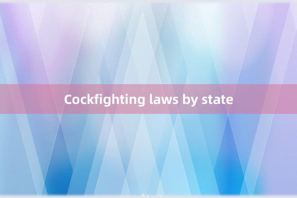 Cockfighting laws by state