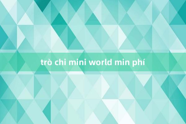 trò chi mini world min phí