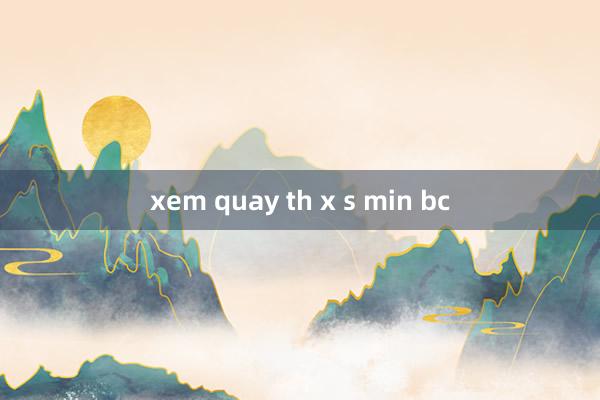 xem quay th x s min bc