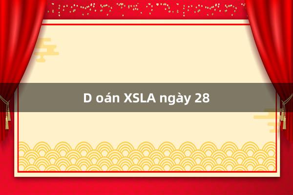 D oán XSLA ngày 28