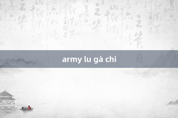 army lu gà chi