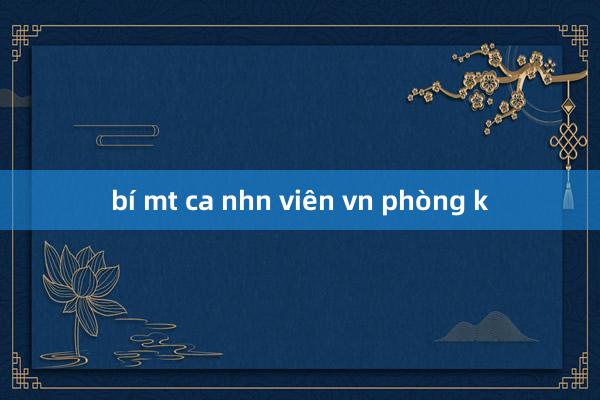 bí mt ca nhn viên vn phòng k