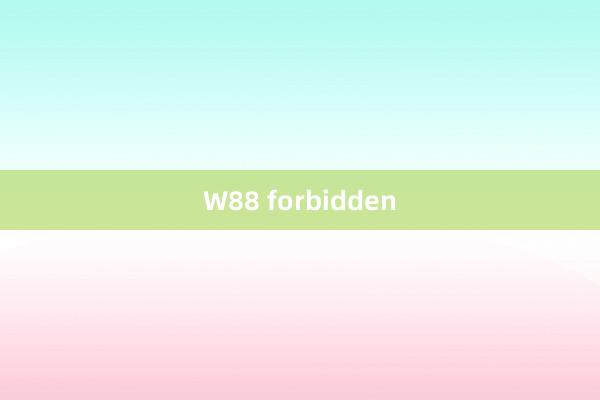 W88 forbidden