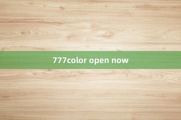 777color open now