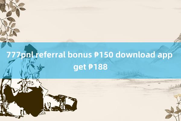 777pnl referral bonus ₱150 download app get ₱188