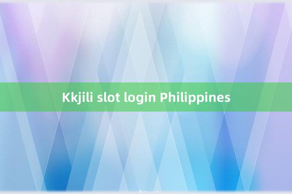 Kkjili slot login Philippines