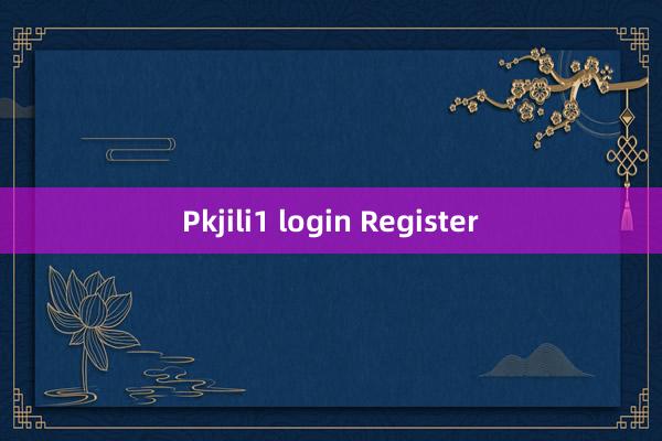 Pkjili1 login Register