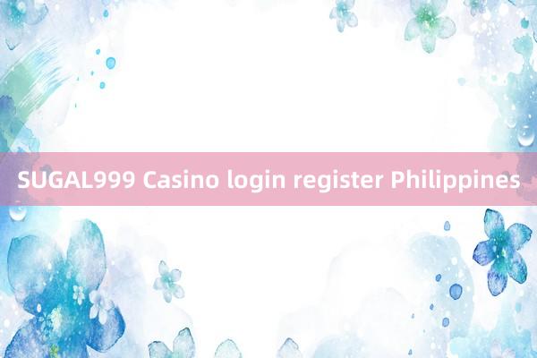 SUGAL999 Casino login register Philippines