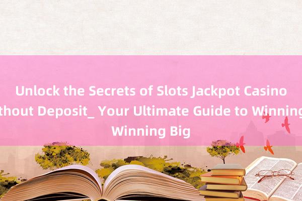 Unlock the Secrets of Slots Jackpot Casinos Without Deposit_ Your Ultimate Guide to Winning Big