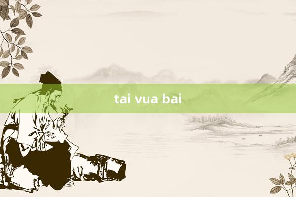 tai vua bai