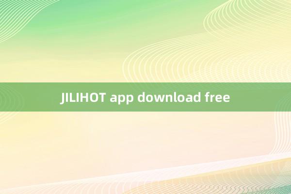 JILIHOT app download free