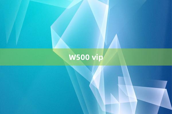 W500 vip