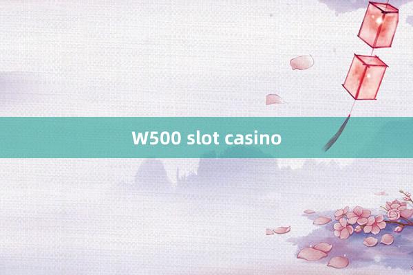 W500 slot casino