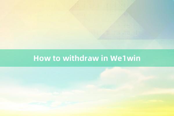 How to withdraw in We1win