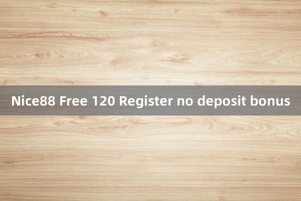 Nice88 Free 120 Register no deposit bonus