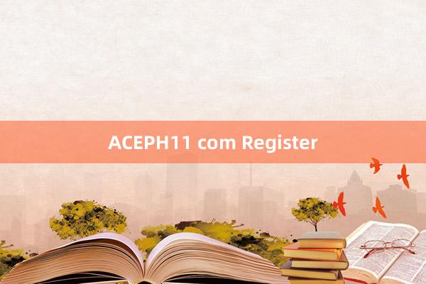 ACEPH11 com Register