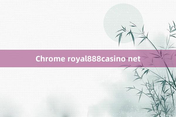 Chrome royal888casino net