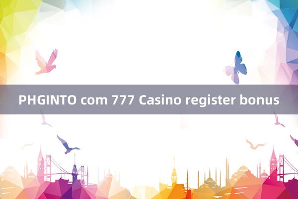 PHGINTO com 777 Casino register bonus