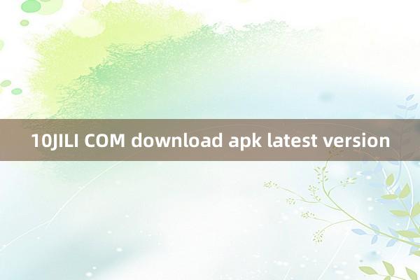 10JILI COM download apk latest version