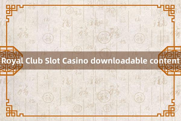 Royal Club Slot Casino downloadable content