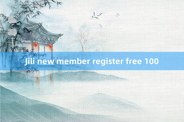 Jili new member register free 100