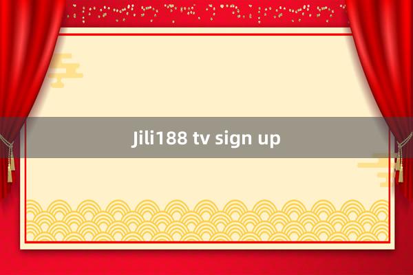 Jili188 tv sign up