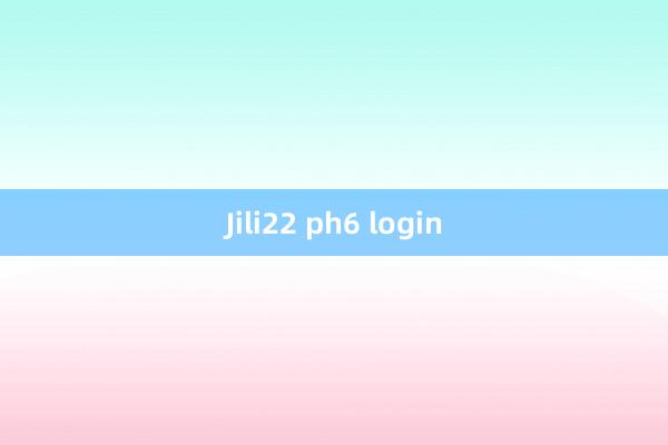 Jili22 ph6 login