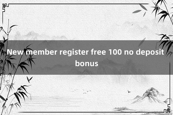 New member register free 100 no deposit bonus