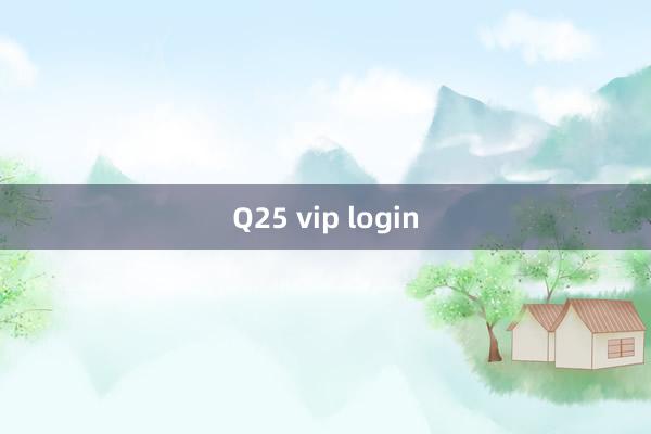 Q25 vip login