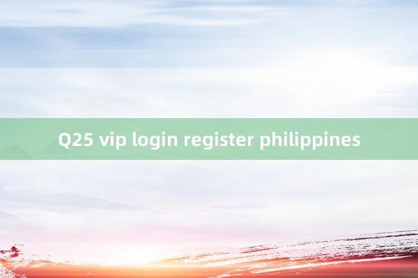 Q25 vip login register philippines