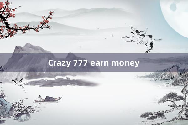 Crazy 777 earn money