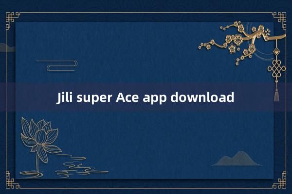 Jili super Ace app download