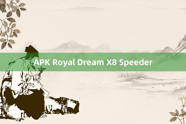 APK Royal Dream X8 Speeder