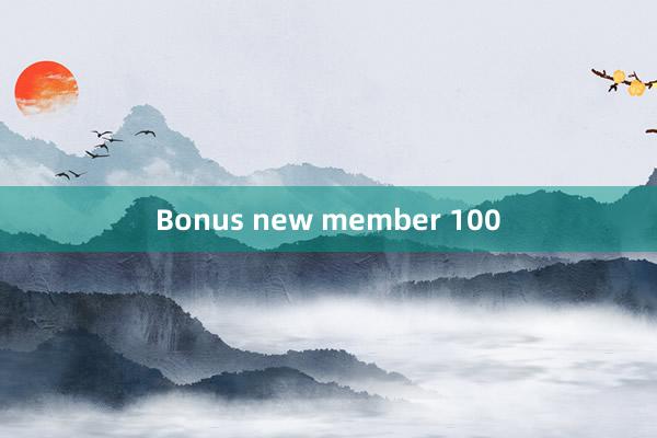 Bonus new member 100