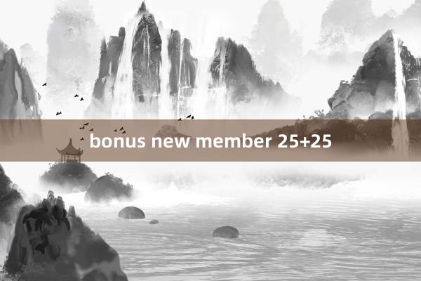 bonus new member 25+25