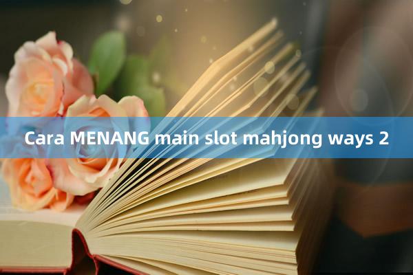 Cara MENANG main slot mahjong ways 2