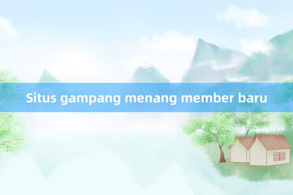 Situs gampang menang member baru