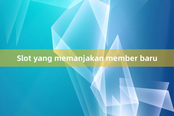 Slot yang memanjakan member baru