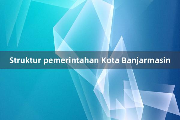 Struktur pemerintahan Kota Banjarmasin