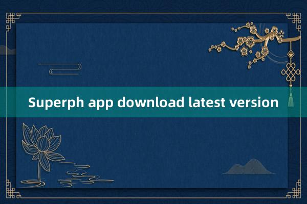 Superph app download latest version