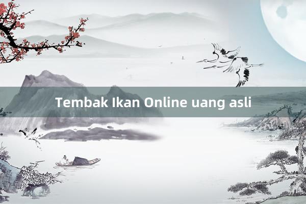 Tembak Ikan Online uang asli