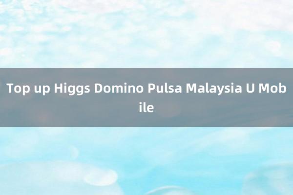 Top up Higgs Domino Pulsa Malaysia U Mobile