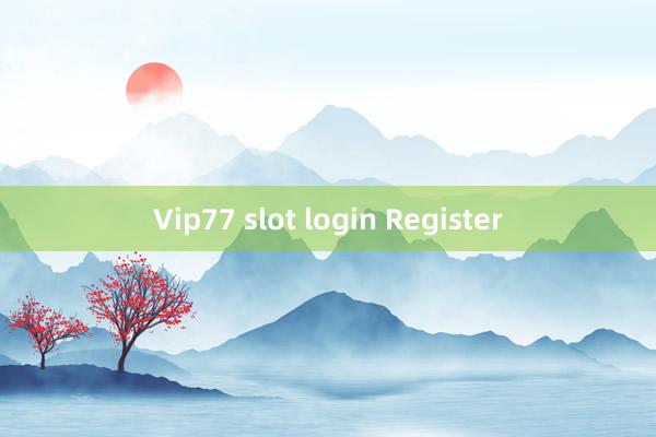 Vip77 slot login Register