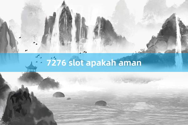 7276 slot apakah aman