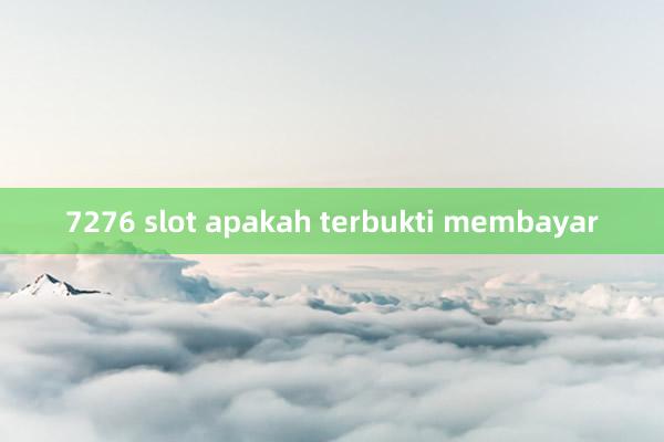 7276 slot apakah terbukti membayar