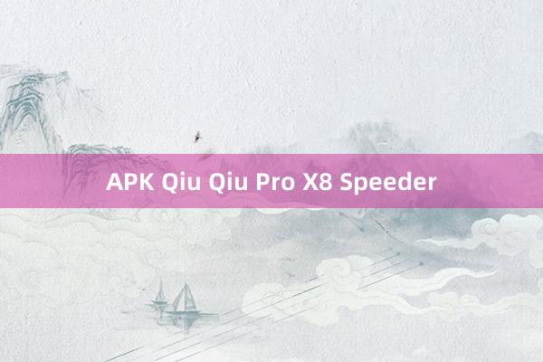 APK Qiu Qiu Pro X8 Speeder