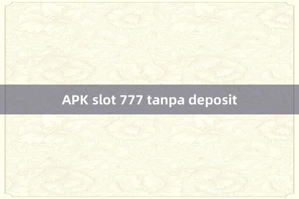 APK slot 777 tanpa deposit