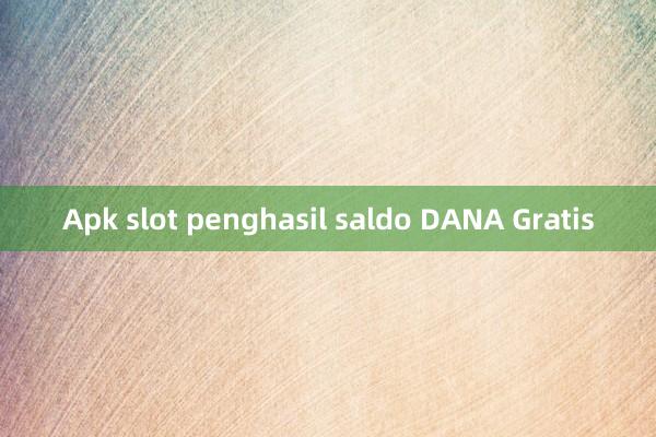 Apk slot penghasil saldo DANA Gratis