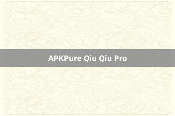 APKPure Qiu Qiu Pro