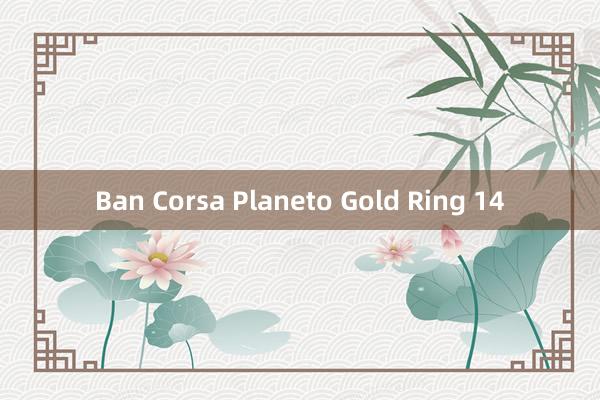 Ban Corsa Planeto Gold Ring 14